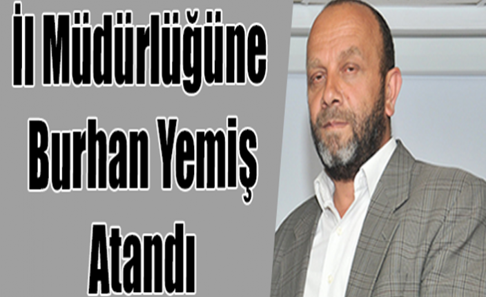 İl Müdürlüğüne Burhan Yemiş Atandı