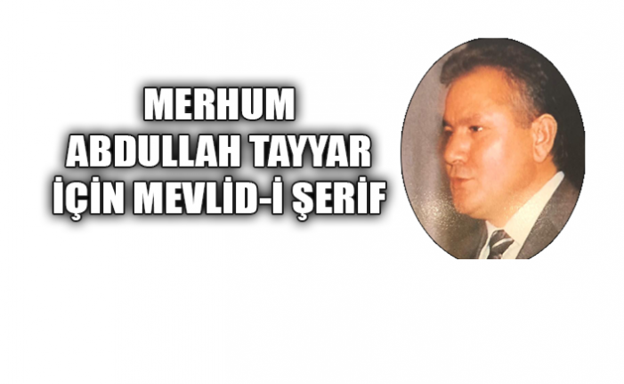 Merhum Abdullah Tayyar İçin Mevlid-İ Şerif