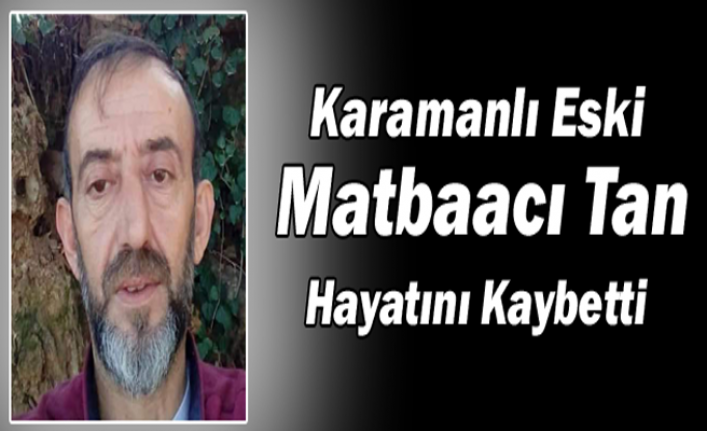 Karamanlı Eski Matbaacı Tan Hayatını Kaybetti