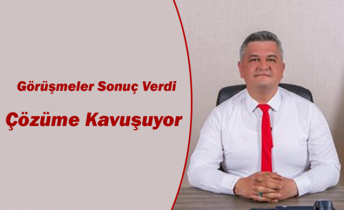 Görüşmeler Sonuç Verdi, Çözüme Kavuşuyor