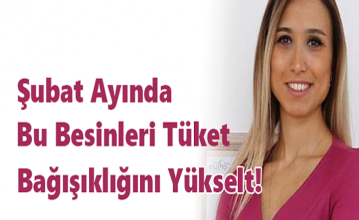 Şubat Ayında Bu Besinleri Tüket Bağışıklığını Yükselt!