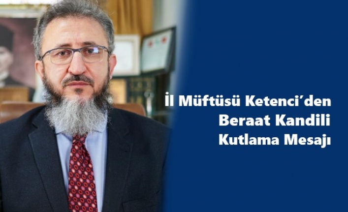 İl Müftüsü Ketenci’den Beraat Kandili Kutlama Mesajı