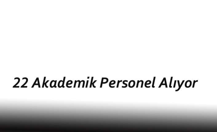 22 Akademik Personel Alıyor