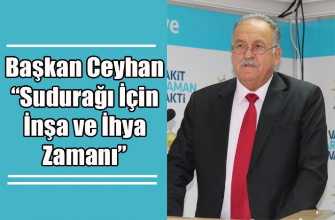 Başkan Ceyhan “Sudurağı İçin İnşa ve İhya Zamanı”