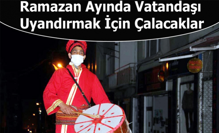 Ramazan Ayında Vatandaşı Uyandırmak İçin Çalacaklar