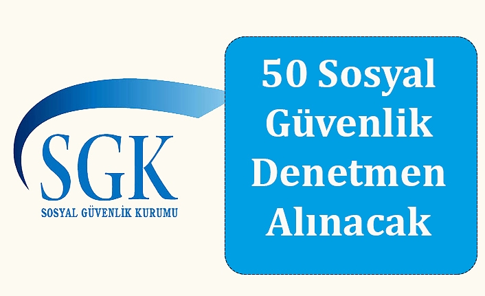 50 Sosyal Güvenlik Denetmen Alınacak