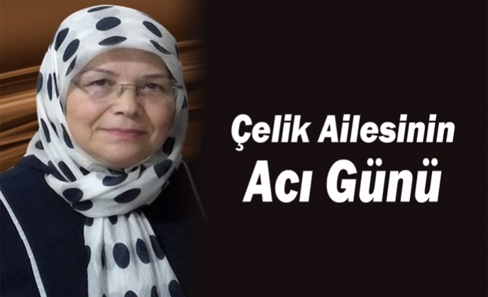 Çelik Ailesinin Acı Günü