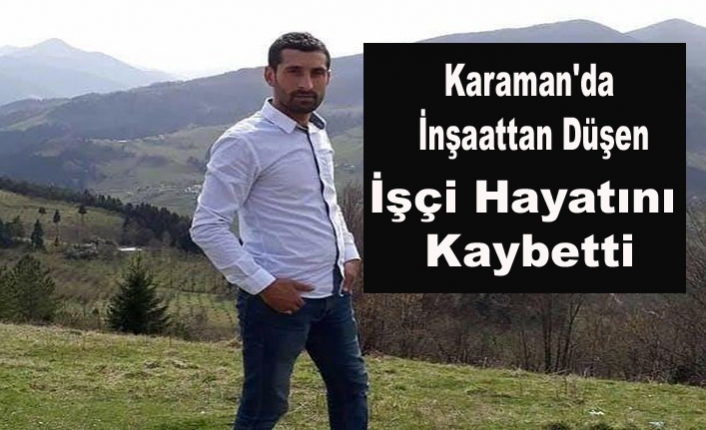 Karaman'da İnşaattan Düşen İşçi Hayatını Kaybetti