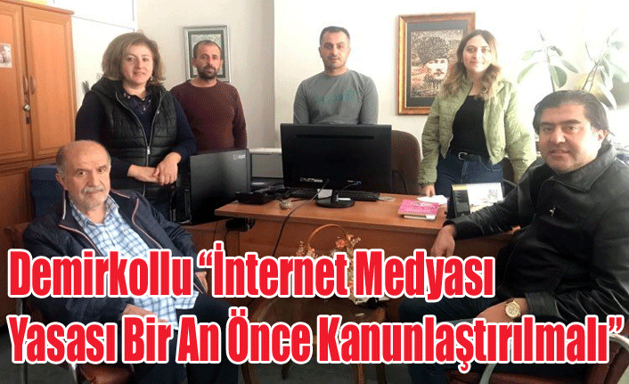 Demirkollu “İnternet Medyası Yasası Bir An Önce Kanunlaştırılmalı”