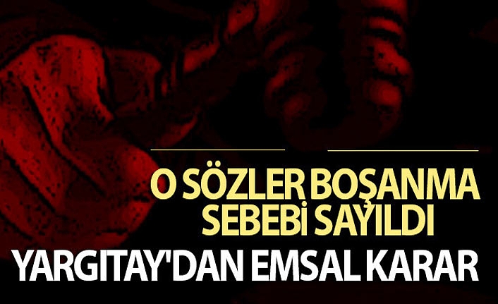 Yargıtay'dan Flaş Karar...O Sözler Boşanma Sebebi Sayıldı