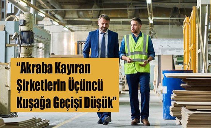 Akraba Kayıran Şirketlerin Üçüncü Kuşağa Geçişi Düşük