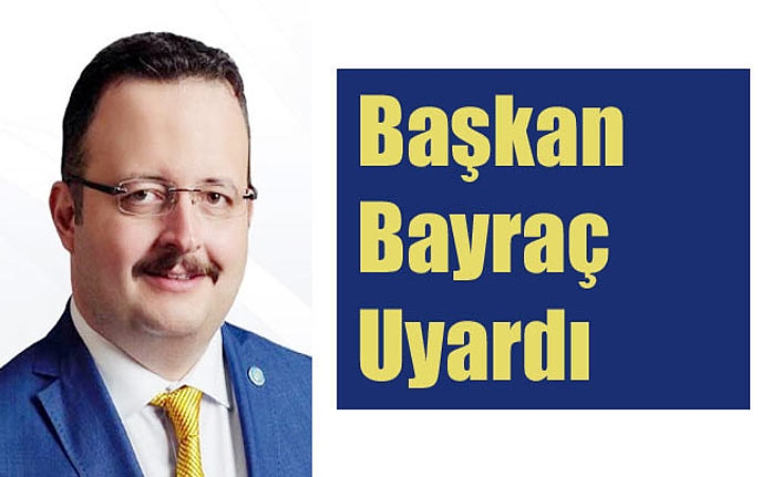 Başkan Bayraç Uyardı