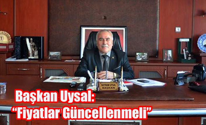 Başkan Uysal: “Fiyatlar Güncellenmeli”