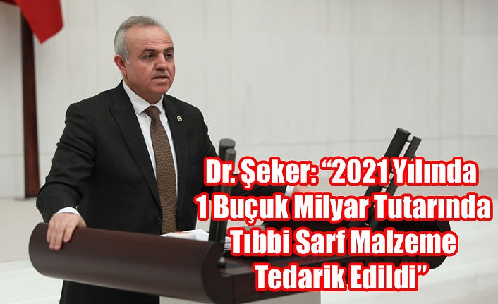 Dr. Şeker: “2021 Yılında 1 Buçuk Milyar Tutarında Tıbbi Sarf Malzeme Tedarik Edildi”