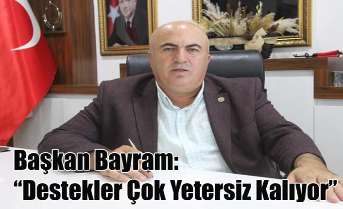 Başkan Bayram: “Destekler Çok Yetersiz Kalıyor”