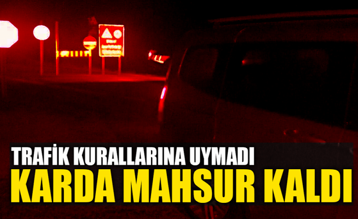 Trafik Kurallarına Uymadı Karda Mahsur Kaldı