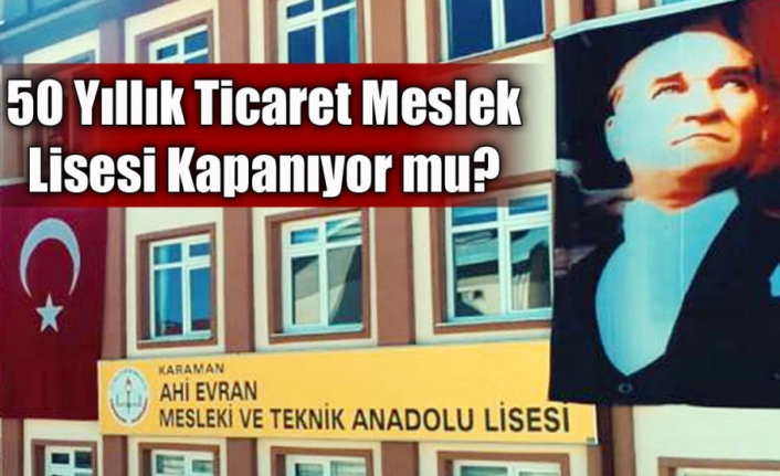 50 Yıllık Ticaret Meslek Lisesi Kapanıyor mu?