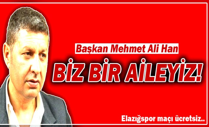 Başkan Mehmet Ali Han: Biz Bir Aileyiz!