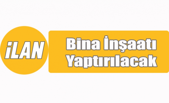 Bina İnşaatı Yaptırılacak