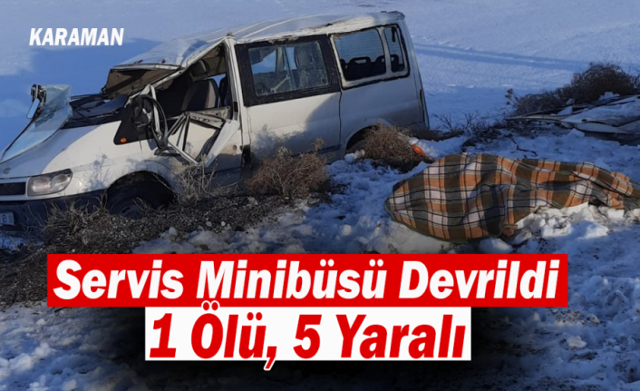 Karaman’da Servis Minibüsü Devrildi: 1 Ölü, 5 Yaralı