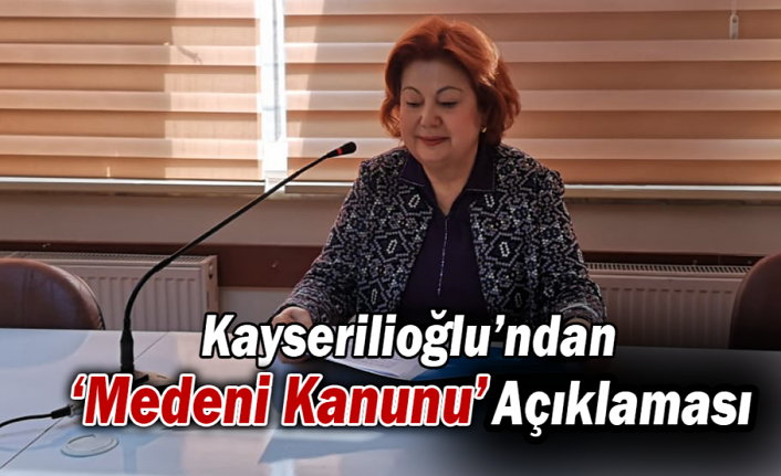 Kayserilioğlu’ndan ‘Medeni Kanunu’ Açıklaması