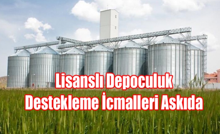 Lisanslı Depoculuk Destekleme İcmalleri Askıda