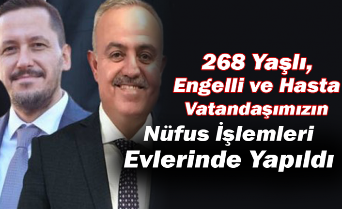 268 Yaşlı, Engelli ve Hasta Vatandaşımızın Nüfus İşlemleri Evlerinde Yapıldı