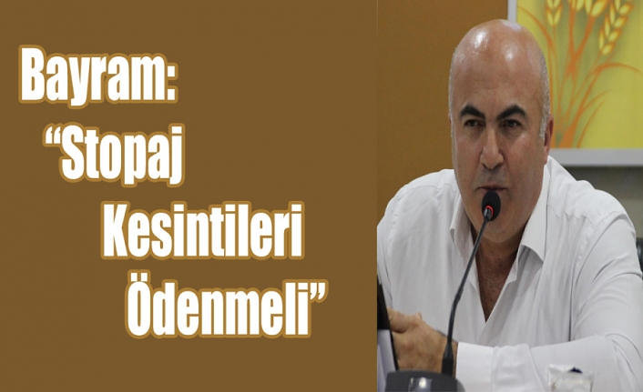 Bayram: “Stopaj Kesintileri Ödenmeli”