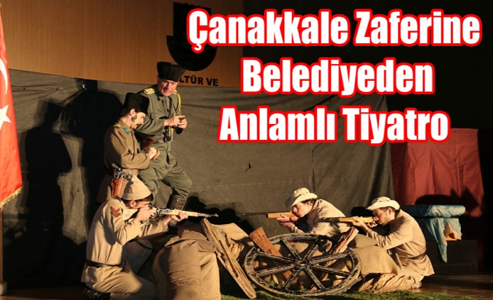 Çanakkale Zaferine Belediyeden Anlamlı Tiyatro