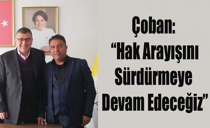 Çoban: “Hak Arayışını Sürdürmeye Devam Edeceğiz”