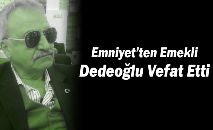 Emniyet’ten Emekli Dedeoğlu Vefat Etti