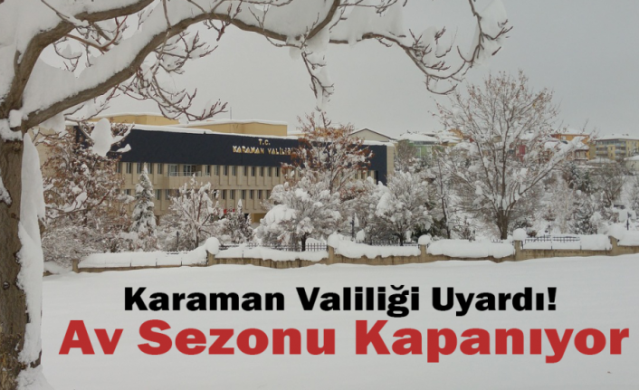 Karaman Valiliği Uyardı! Av Sezonu Kapanıyor