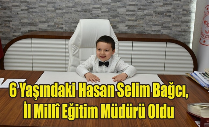 6 Yaşındaki Hasan Selim Bağcı, İl Millî Eğitim Müdürü Oldu