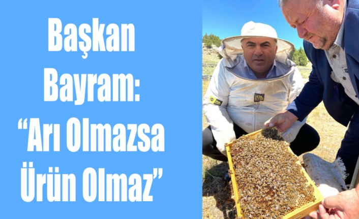 Başkan Bayram: “Arı Olmazsa Ürün Olmaz”