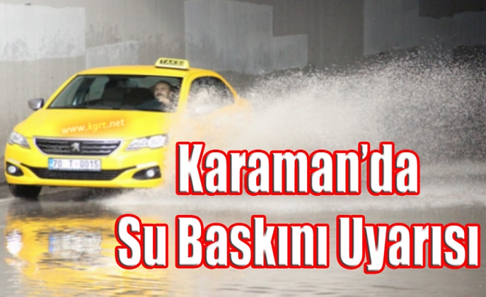 Karaman’da Su Baskını Uyarısı