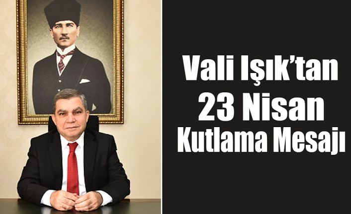 Vali Işık’tan 23 Nisan Kutlama Mesajı