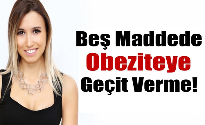 Beş Maddede Obeziteye Geçit Verme!