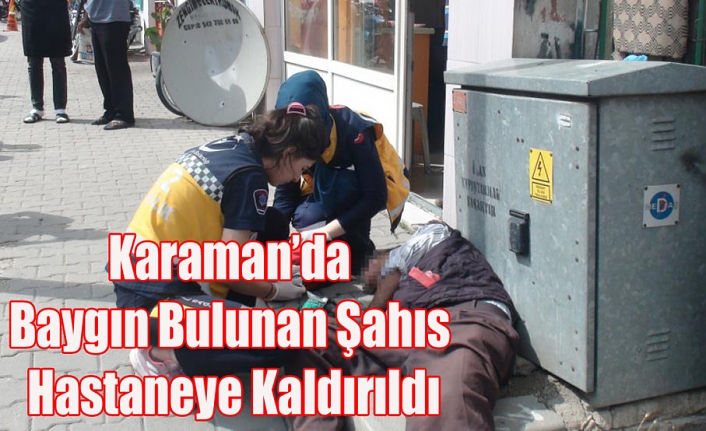 Karaman’da Baygın Bulunan Şahıs Hastaneye Kaldırıldı