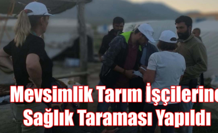 Mevsimlik Tarım İşçilerine Sağlık Taraması Yapıldı