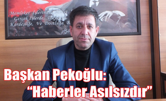 Başkan Pekoğlu: “Haberler Asılsızdır”