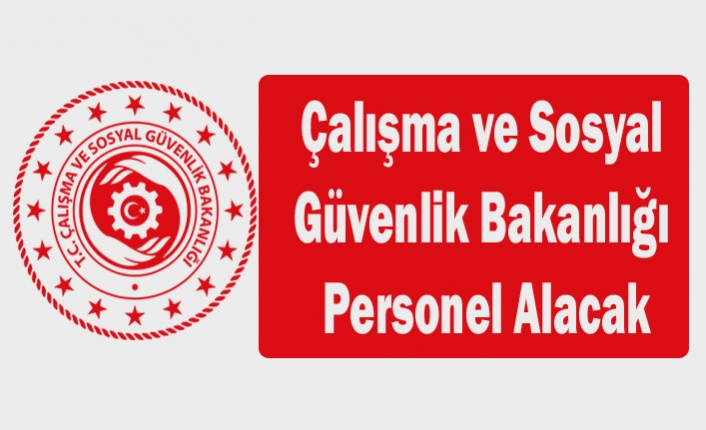 Çalışma ve Sosyal Güvenlik Bakanlığı Personel Alacak