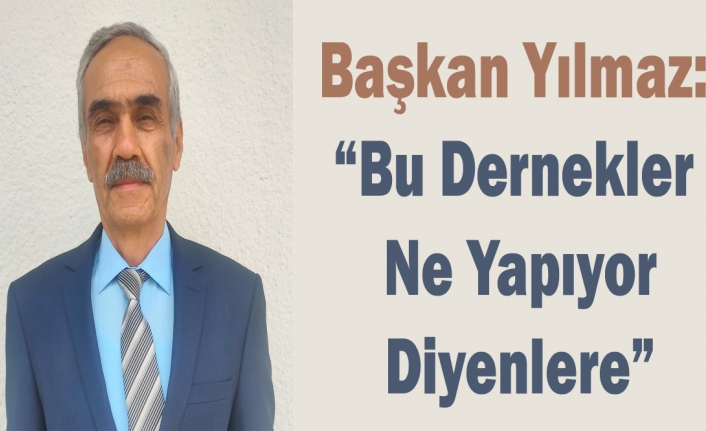 Başkan Yılmaz: “Bu Dernekler Ne Yapıyor Diyenlere”