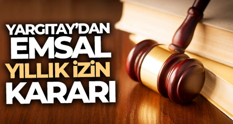 Yargıtay'dan Emsal Yıllık İzin Kararı