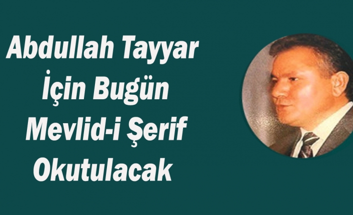 Abdullah Tayyar İçin Mevlid-i Şerif Okutulacak