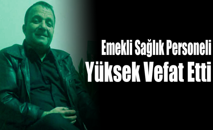 Emekli Sağlık Personeli Yüksek Vefat Etti