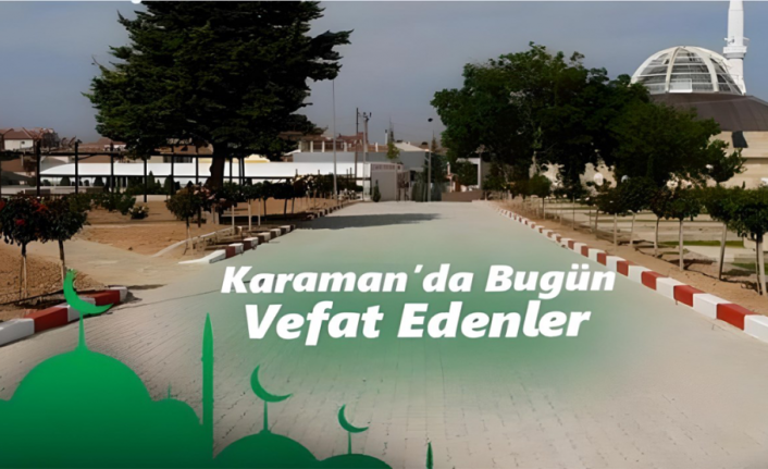 Karaman’da Bugün Vefat Edenler