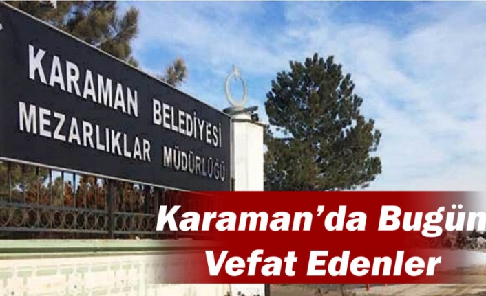 Karaman’da Bugün Vefat Edenler