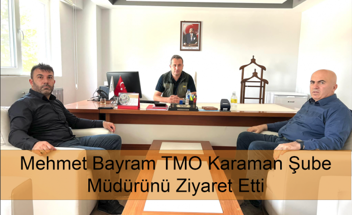 Mehmet Bayram TMO Karaman Şube Müdürünü Ziyaret Etti