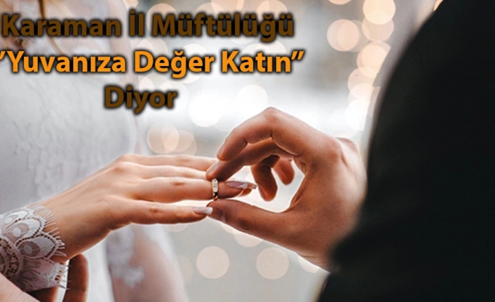 Karaman İl Müftülüğü ‘’Yuvanıza Değer Katın’’ Diyor