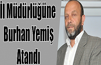 İl Müdürlüğüne Burhan Yemiş Atandı